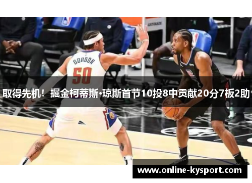 取得先机！掘金柯蒂斯·琼斯首节10投8中贡献20分7板2助